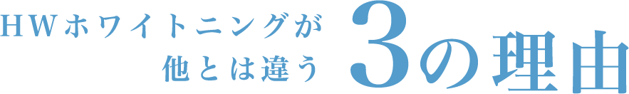 HWホワイトニングの特徴。他とは違う3つの理由